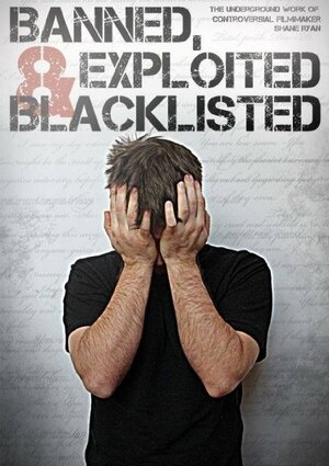 постер к фильму Banned, Exploited & Blacklisted: The Underground Work of Controversial Filmmaker Shane Ryan
